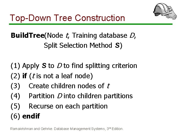 Top-Down Tree Construction Build. Tree(Node t, Training database D, Split Selection Method S) (1) Top-Down Tree Construction Build. Tree(Node t, Training database D, Split Selection Method S) (1)