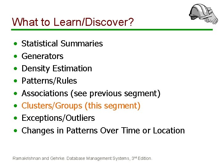 What to Learn/Discover? • • Statistical Summaries Generators Density Estimation Patterns/Rules Associations (see previous What to Learn/Discover? • • Statistical Summaries Generators Density Estimation Patterns/Rules Associations (see previous