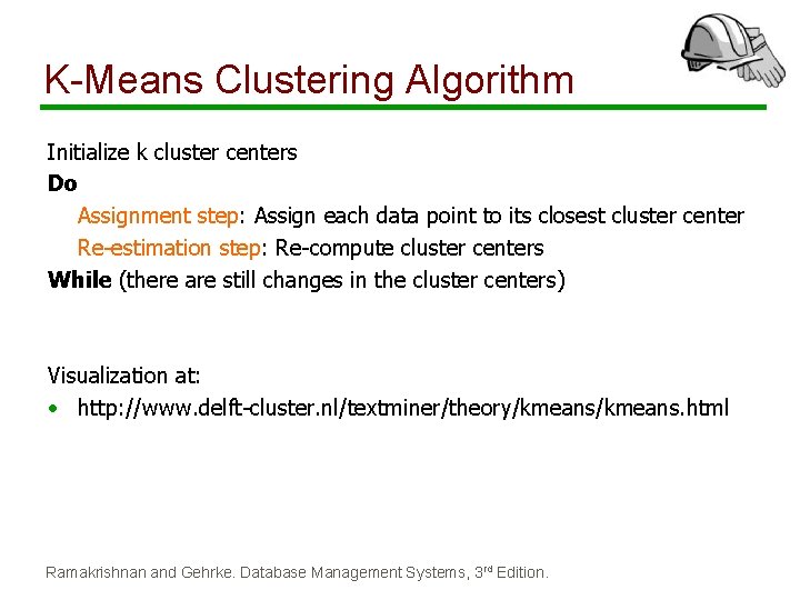 K-Means Clustering Algorithm Initialize k cluster centers Do Assignment step: Assign each data point K-Means Clustering Algorithm Initialize k cluster centers Do Assignment step: Assign each data point