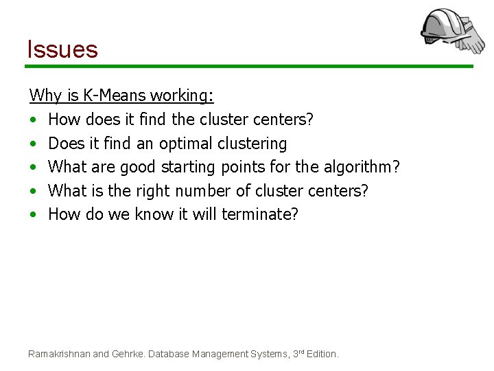 Issues Why is K-Means working: • How does it find the cluster centers? • Issues Why is K-Means working: • How does it find the cluster centers? •
