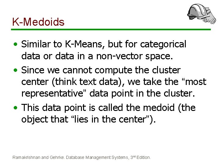 K-Medoids • Similar to K-Means, but for categorical data or data in a non-vector K-Medoids • Similar to K-Means, but for categorical data or data in a non-vector