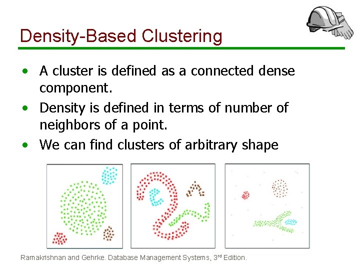 Density-Based Clustering • A cluster is defined as a connected dense component. • Density Density-Based Clustering • A cluster is defined as a connected dense component. • Density
