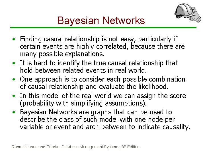 Bayesian Networks • Finding casual relationship is not easy, particularly if certain events are Bayesian Networks • Finding casual relationship is not easy, particularly if certain events are