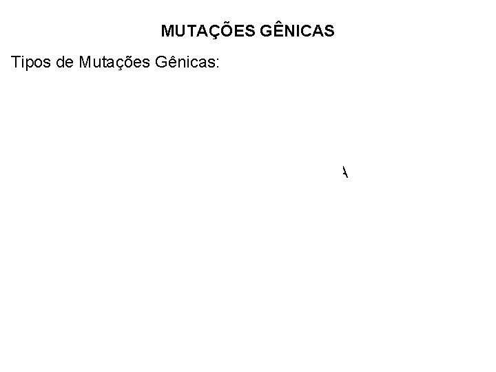 MUTAÇÕES GÊNICAS Tipos de Mutações Gênicas: 2 – Adição de base Citosina ATT CGA