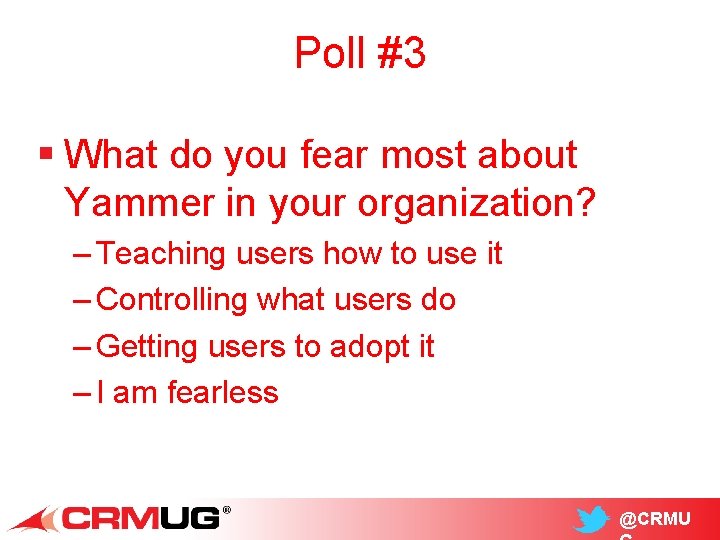 Poll #3 § What do you fear most about Yammer in your organization? –