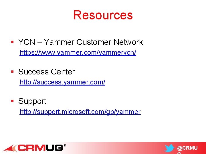 Resources § YCN – Yammer Customer Network https: //www. yammer. com/yammerycn/ § Success Center