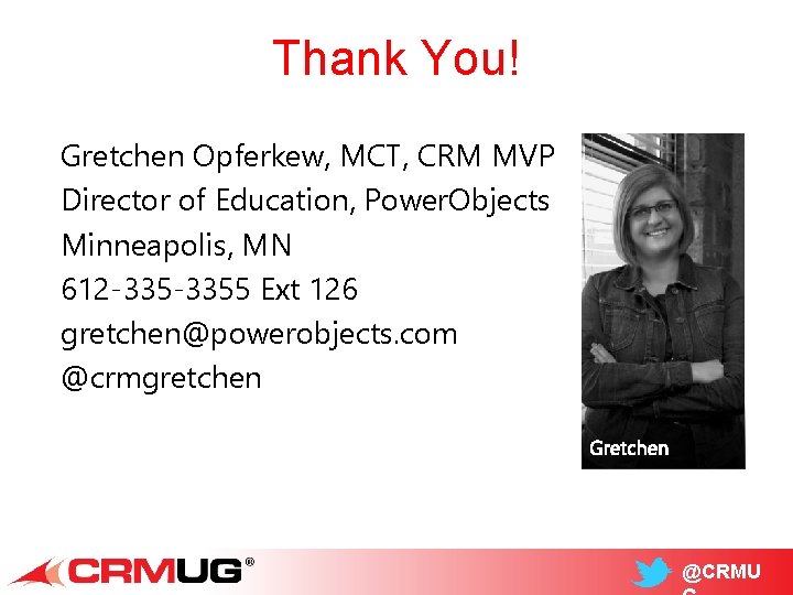 Thank You! Gretchen Opferkew, MCT, CRM MVP Director of Education, Power. Objects Minneapolis, MN