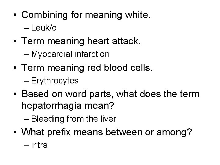  • Combining for meaning white. – Leuk/o • Term meaning heart attack. –