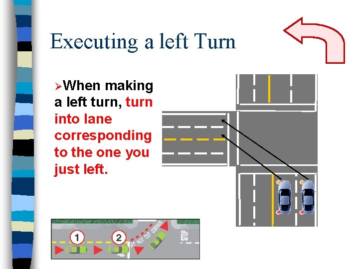 Executing a left Turn ØWhen making a left turn, turn into lane corresponding to