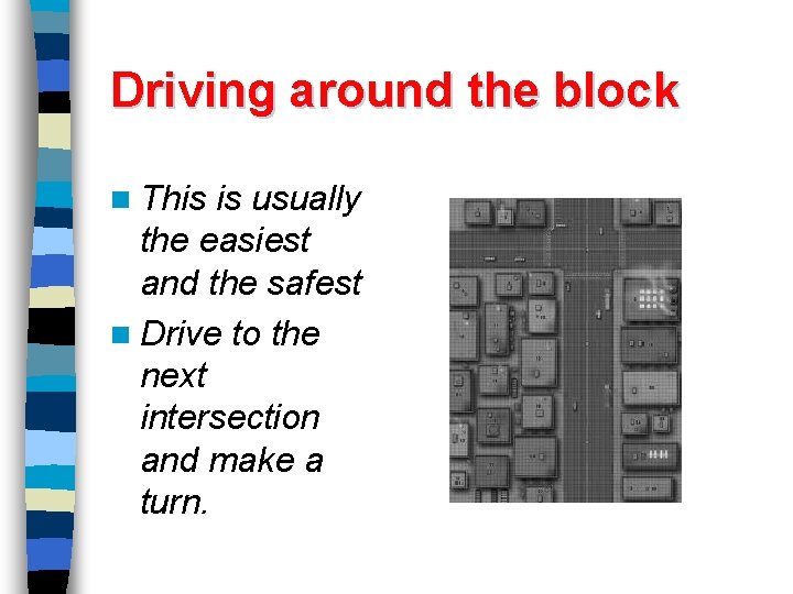 Driving around the block n This is usually the easiest and the safest n