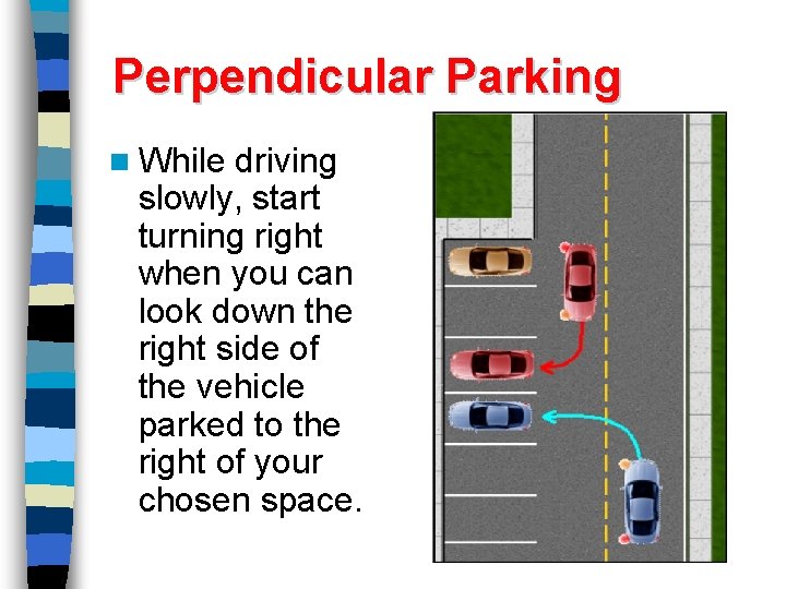 Perpendicular Parking n While driving slowly, start turning right when you can look down