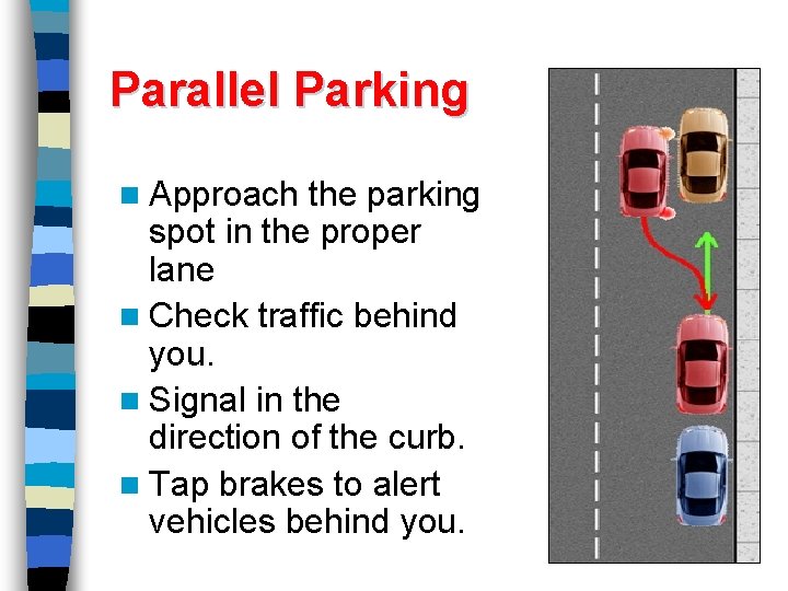 Parallel Parking n Approach the parking spot in the proper lane n Check traffic