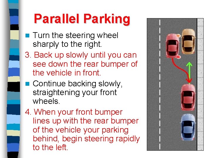 Parallel Parking Turn the steering wheel sharply to the right. 3. Back up slowly