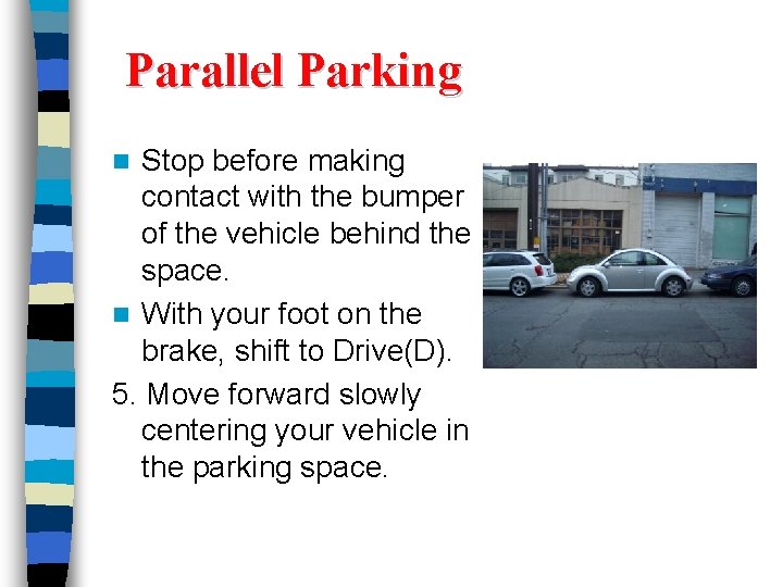 Parallel Parking Stop before making contact with the bumper of the vehicle behind the