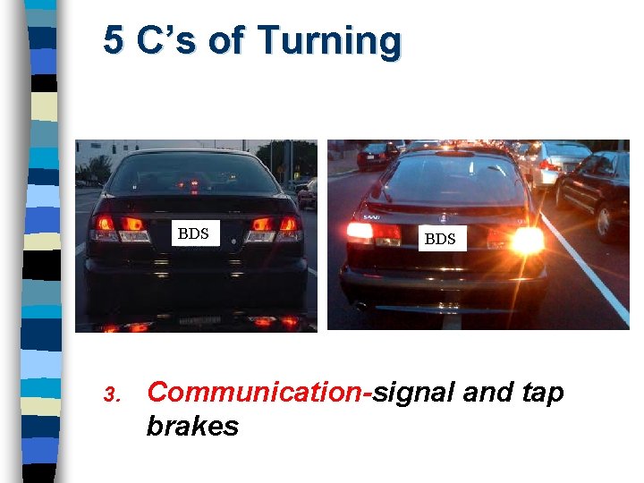 5 C’s of Turning BDS 3. BDS Communication-signal and tap brakes 