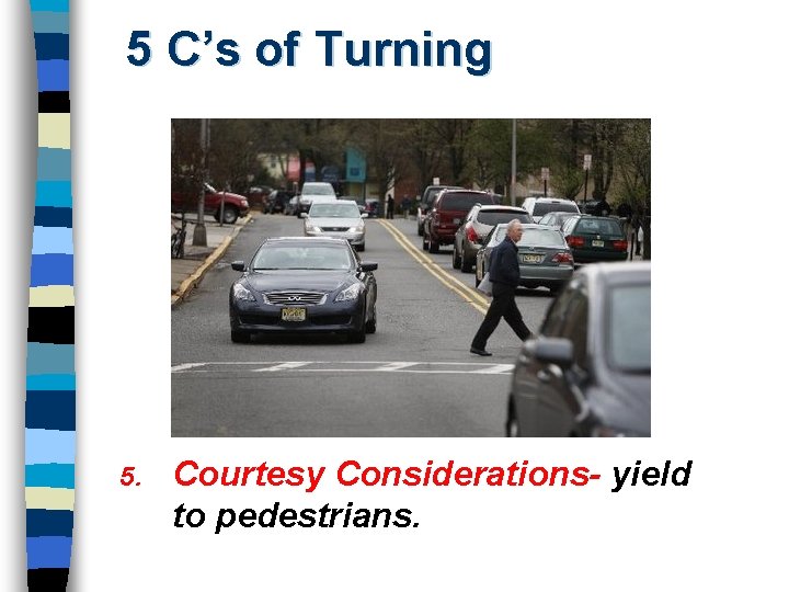 5 C’s of Turning 5. Courtesy Considerations- yield to pedestrians. 