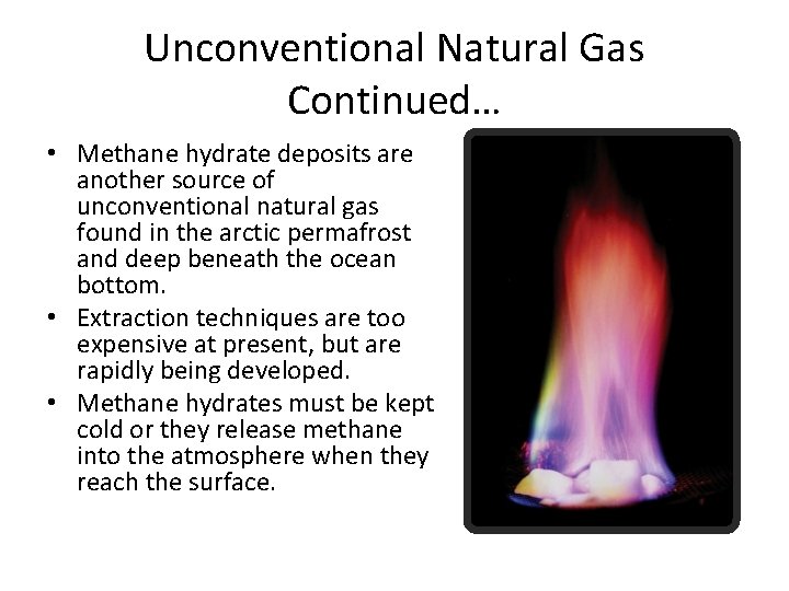 Unconventional Natural Gas Continued… • Methane hydrate deposits are another source of unconventional natural