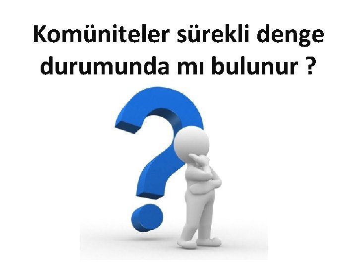 Komüniteler sürekli denge durumunda mı bulunur ? 