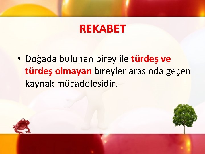 REKABET • Doğada bulunan birey ile türdeş ve türdeş olmayan bireyler arasında geçen kaynak