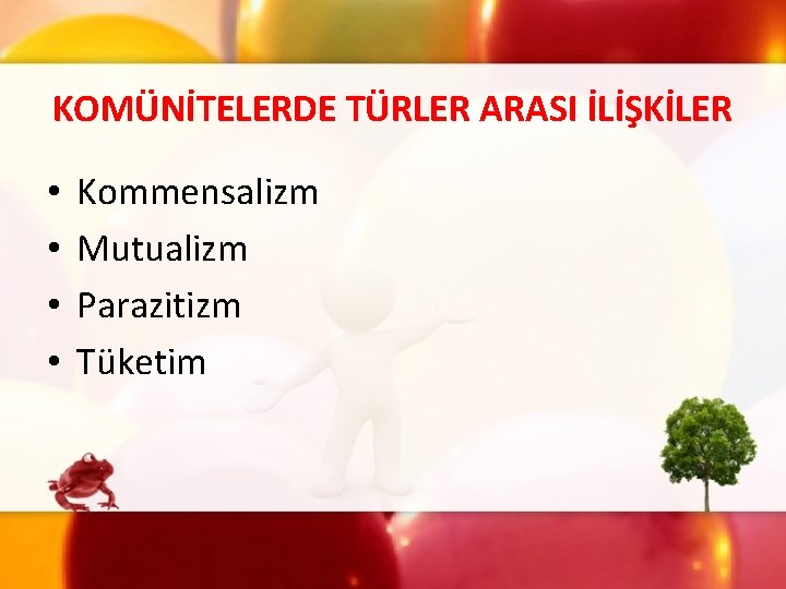 KOMÜNİTELERDE TÜRLER ARASI İLİŞKİLER • • Kommensalizm Mutualizm Parazitizm Tüketim 