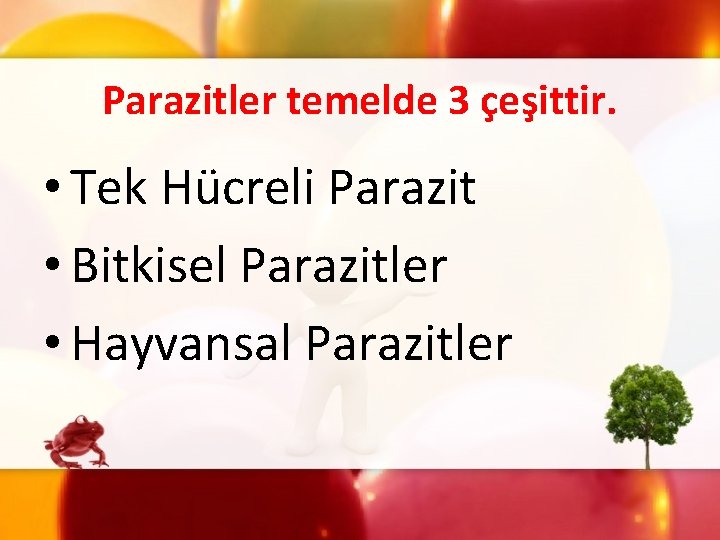 Parazitler temelde 3 çeşittir. • Tek Hücreli Parazit • Bitkisel Parazitler • Hayvansal Parazitler