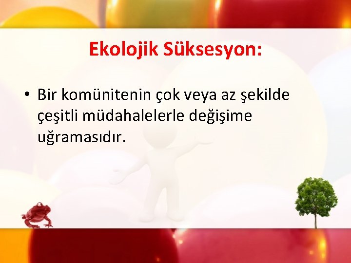 Ekolojik Süksesyon: • Bir komünitenin çok veya az şekilde çeşitli müdahalelerle değişime uğramasıdır. 