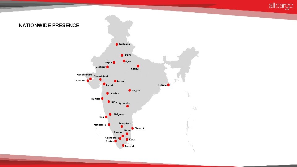 NATIONWIDE PRESENCE Ludhiana Delhi Agra Jaipur Jodhpur Gandhidham Kanpur Ahmedabad Mundra Indore Kolkata Baroda