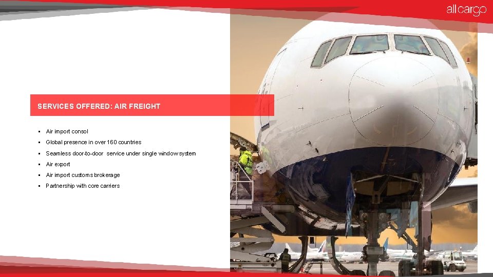 SERVICES OFFERED: AIR FREIGHT § Air import consol § Global presence in over 160