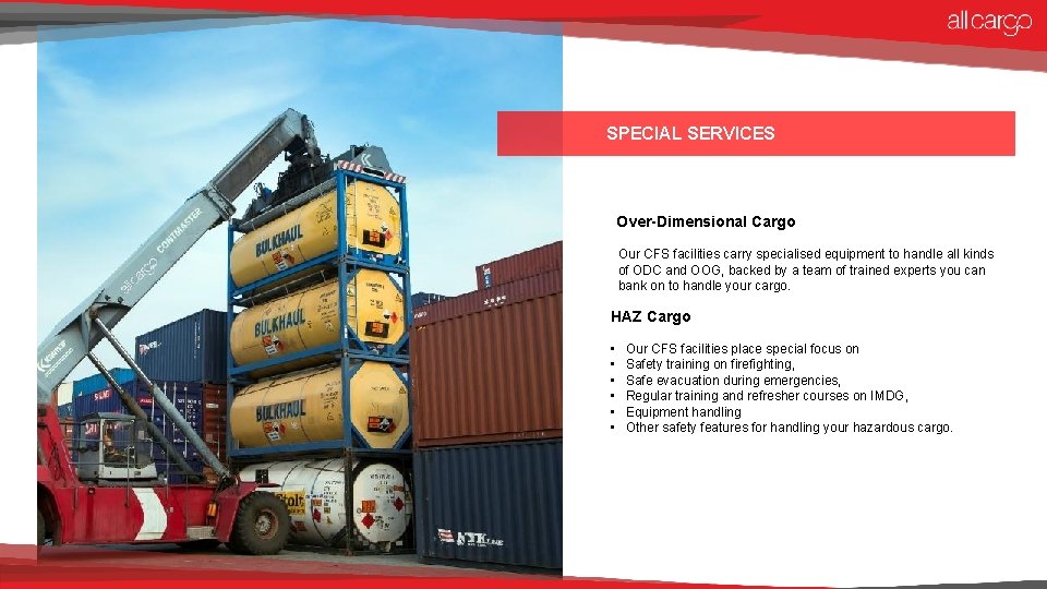 SPECIAL SERVICES Over-Dimensional Cargo Our CFS facilities carry specialised equipment to handle all kinds