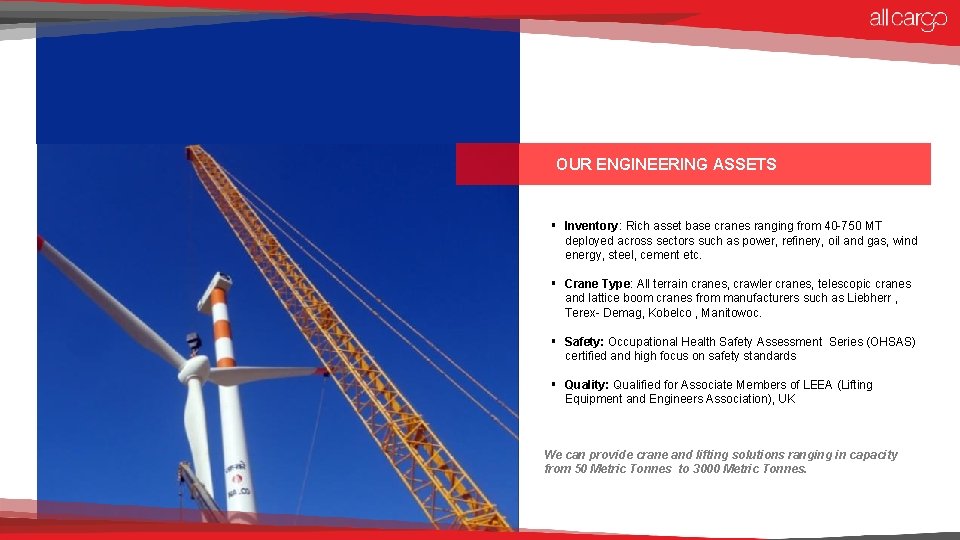 OUR ENGINEERING ASSETS § Inventory: Rich asset base cranes ranging from 40 -750 MT