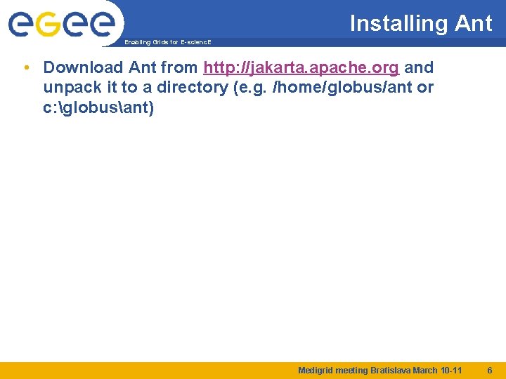 Installing Ant Enabling Grids for E-scienc. E • Download Ant from http: //jakarta. apache.