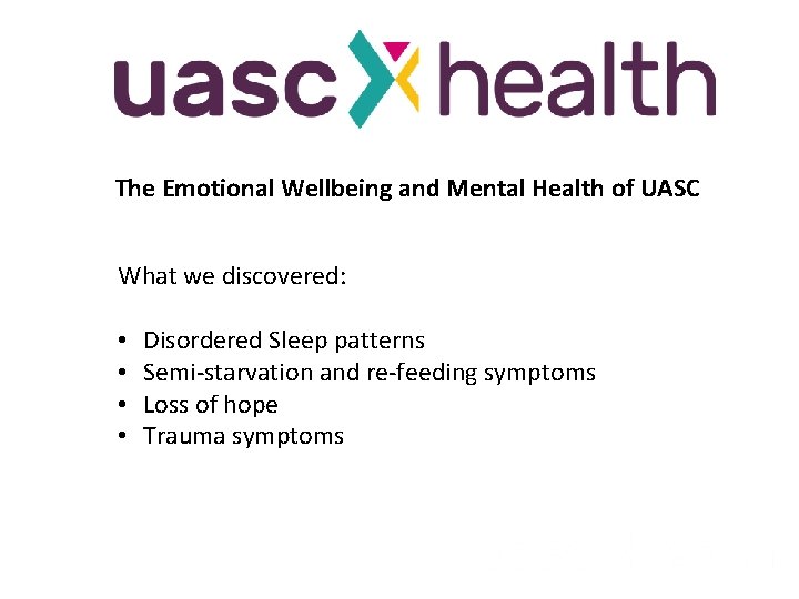 The Emotional Wellbeing and Mental Health of UASC What we discovered: • • Disordered