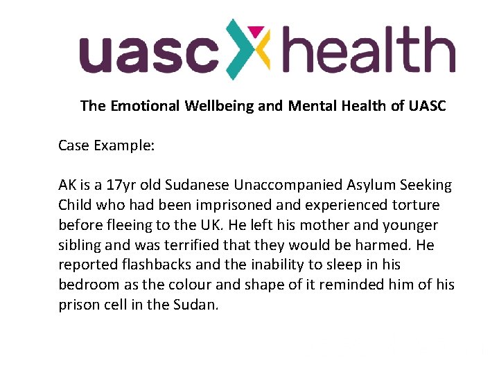 The Emotional Wellbeing and Mental Health of UASC Case Example: AK is a 17