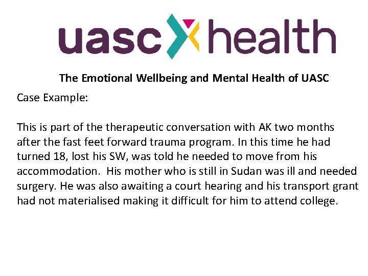 The Emotional Wellbeing and Mental Health of UASC Case Example: This is part of