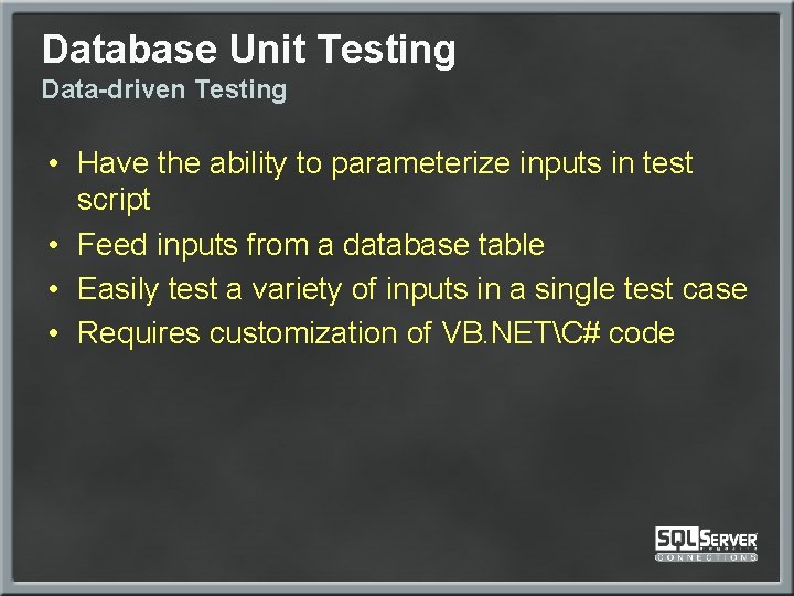 Database Unit Testing Data-driven Testing • Have the ability to parameterize inputs in test