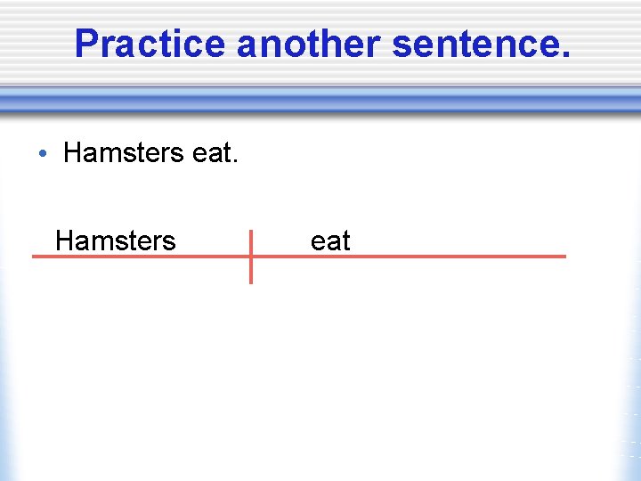 Practice another sentence. • Hamsters eat 