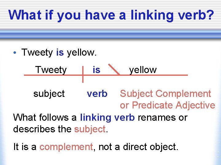 What if you have a linking verb? • Tweety is yellow. Tweety is subject