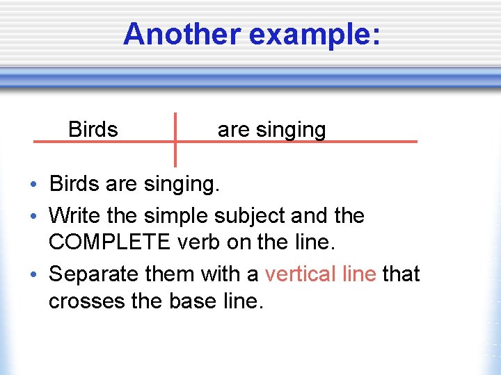 Another example: Birds are singing • Birds are singing. • Write the simple subject