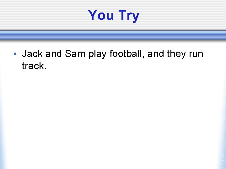 You Try • Jack and Sam play football, and they run track. 