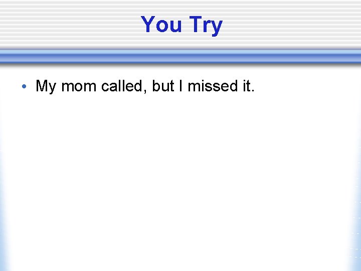 You Try • My mom called, but I missed it. 