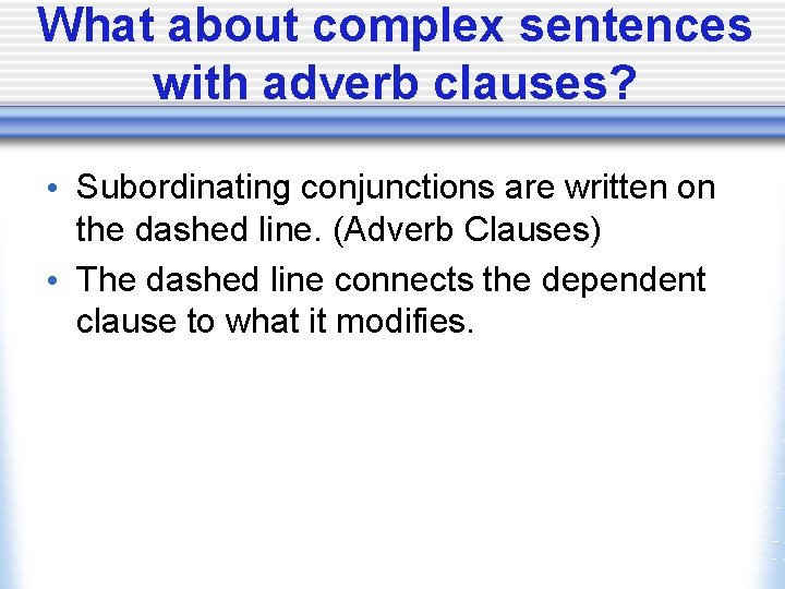 What about complex sentences with adverb clauses? • Subordinating conjunctions are written on the