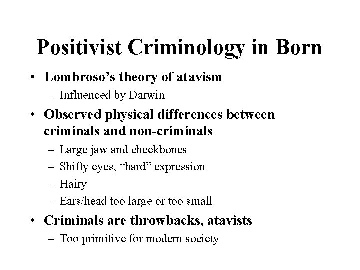 Positivist Criminology in Born • Lombroso’s theory of atavism – Influenced by Darwin •