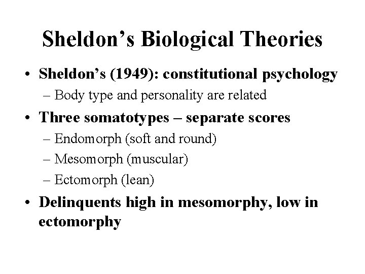 Sheldon’s Biological Theories • Sheldon’s (1949): constitutional psychology – Body type and personality are
