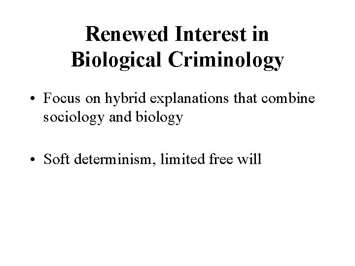 Renewed Interest in Biological Criminology • Focus on hybrid explanations that combine sociology and
