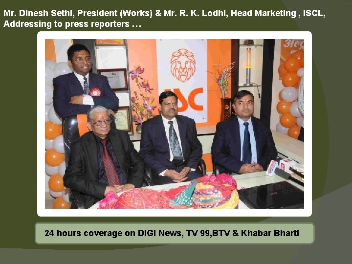 Mr. Dinesh Sethi, President (Works) & Mr. R. K. Lodhi, Head Marketing , ISCL,