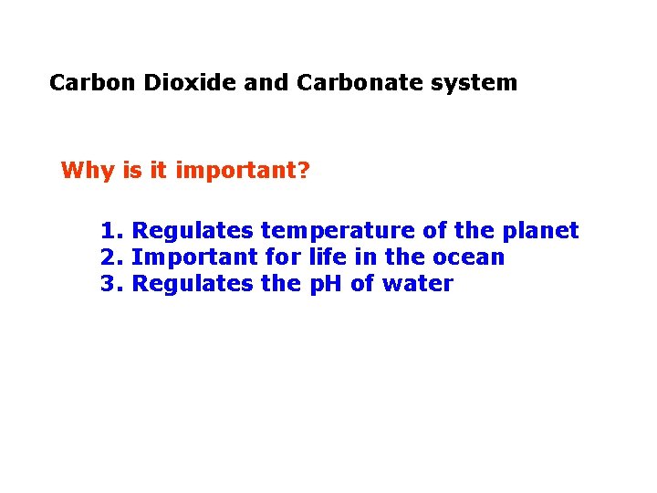 Carbon Dioxide and Carbonate system Why is it important? 1. Regulates temperature of the