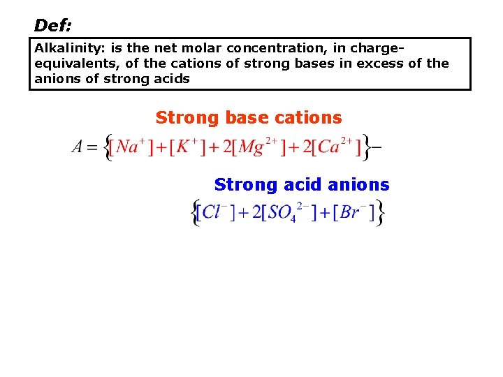 Def: Alkalinity: is the net molar concentration, in chargeequivalents, of the cations of strong