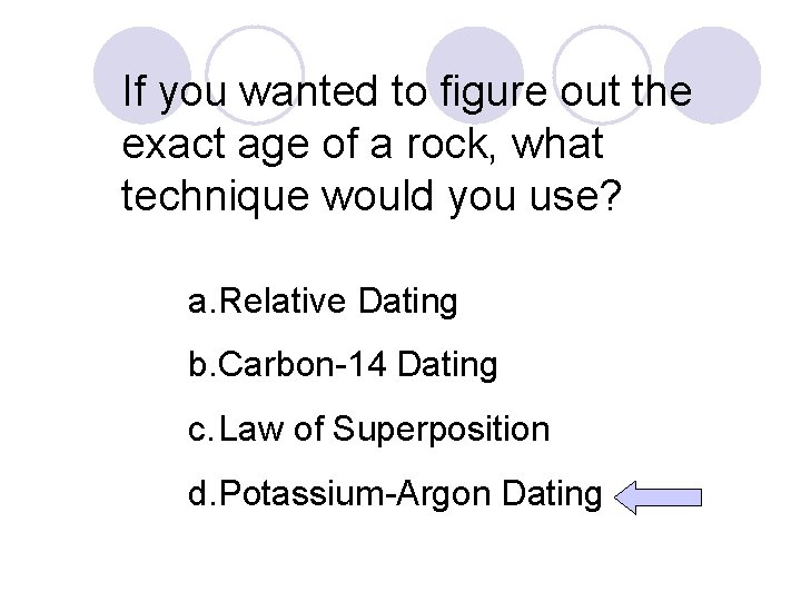 If you wanted to figure out the exact age of a rock, what technique