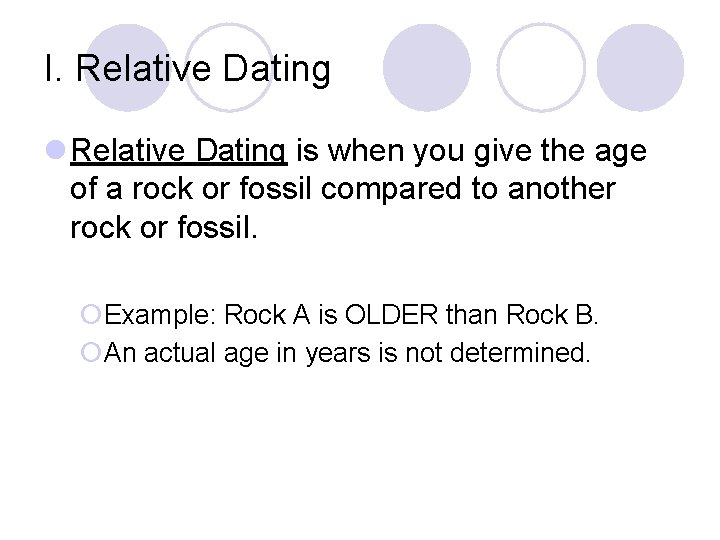I. Relative Dating l Relative Dating is when you give the age of a