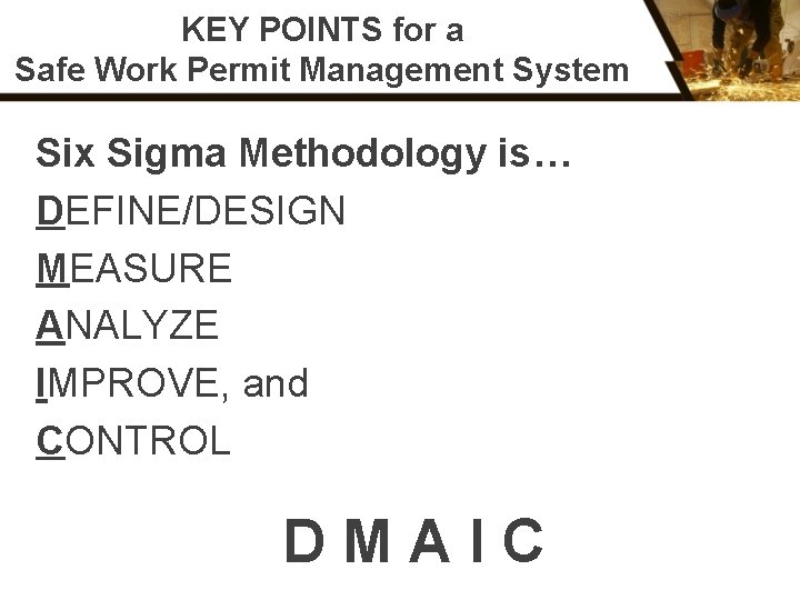KEY POINTS for a Safe Work Permit Management System Six Sigma Methodology is… DEFINE/DESIGN